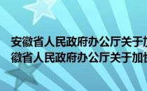 安徽省人民政府办公厅关于加快茶产业发展的意见（关于安徽省人民政府办公厅关于加快茶产业发展的意见介绍）