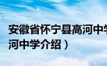 安徽省怀宁县高河中学（关于安徽省怀宁县高河中学介绍）