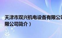 天津市双兴机电设备有限公司（关于天津市双兴机电设备有限公司简介）