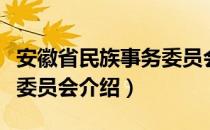 安徽省民族事务委员会（关于安徽省民族事务委员会介绍）