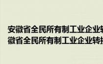 安徽省全民所有制工业企业转换经营机制实施办法（关于安徽省全民所有制工业企业转换经营机制实施办法介绍）