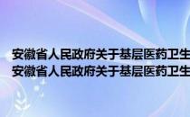 安徽省人民政府关于基层医药卫生体制综合改革试点的实施意见（关于安徽省人民政府关于基层医药卫生体制综合改革试点的实施意见介绍）