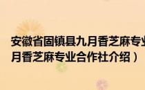 安徽省固镇县九月香芝麻专业合作社（关于安徽省固镇县九月香芝麻专业合作社介绍）