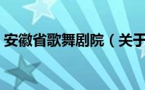 安徽省歌舞剧院（关于安徽省歌舞剧院介绍）