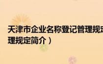 天津市企业名称登记管理规定（关于天津市企业名称登记管理规定简介）