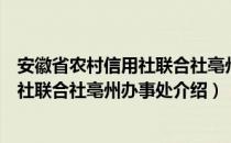 安徽省农村信用社联合社亳州办事处（关于安徽省农村信用社联合社亳州办事处介绍）