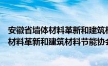 安徽省墙体材料革新和建筑材料节能协会（关于安徽省墙体材料革新和建筑材料节能协会介绍）