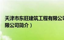 天津市东旺建筑工程有限公司（关于天津市东旺建筑工程有限公司简介）