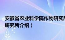 安徽省农业科学院作物研究所（关于安徽省农业科学院作物研究所介绍）