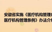 安徽省实施《医疗机构管理条例》办法（关于安徽省实施《医疗机构管理条例》办法介绍）