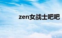 zen女战士吧吧（zen女战士吧）