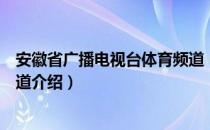 安徽省广播电视台体育频道（关于安徽省广播电视台体育频道介绍）