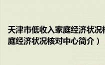 天津市低收入家庭经济状况核对中心（关于天津市低收入家庭经济状况核对中心简介）