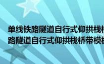 单线铁路隧道自行式仰拱栈桥带模板施工工法（关于单线铁路隧道自行式仰拱栈桥带模板施工工法简介）