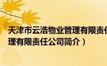 天津市云浩物业管理有限责任公司（关于天津市云浩物业管理有限责任公司简介）