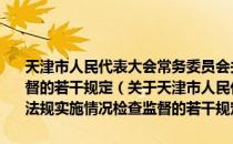 天津市人民代表大会常务委员会关于加强对法律、法规实施情况检查监督的若干规定（关于天津市人民代表大会常务委员会关于加强对法律、法规实施情况检查监督的若干规定简介）