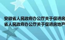 安徽省人民政府办公厅关于促进房地产市场健康发展的意见（关于安徽省人民政府办公厅关于促进房地产市场健康发展的意见介绍）