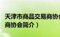 天津市商品交易商协会（关于天津市商品交易商协会简介）