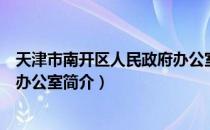 天津市南开区人民政府办公室（关于天津市南开区人民政府办公室简介）