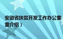 安徽省扶贫开发工作办公室（关于安徽省扶贫开发工作办公室介绍）