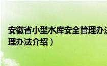 安徽省小型水库安全管理办法（关于安徽省小型水库安全管理办法介绍）