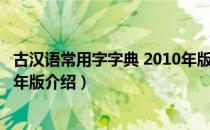 古汉语常用字字典 2010年版（关于古汉语常用字字典 2010年版介绍）