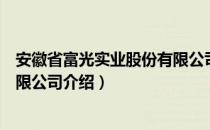 安徽省富光实业股份有限公司（关于安徽省富光实业股份有限公司介绍）