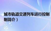 城市轨道交通列车运行控制（关于城市轨道交通列车运行控制简介）