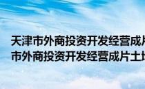 天津市外商投资开发经营成片土地管理暂行办法（关于天津市外商投资开发经营成片土地管理暂行办法简介）