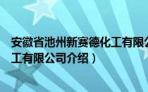 安徽省池州新赛德化工有限公司（关于安徽省池州新赛德化工有限公司介绍）