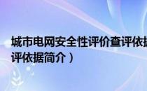 城市电网安全性评价查评依据（关于城市电网安全性评价查评依据简介）