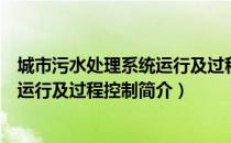 城市污水处理系统运行及过程控制（关于城市污水处理系统运行及过程控制简介）