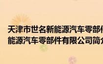 天津市世名新能源汽车零部件有限公司（关于天津市世名新能源汽车零部件有限公司简介）