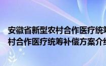 安徽省新型农村合作医疗统筹补偿方案（关于安徽省新型农村合作医疗统筹补偿方案介绍）