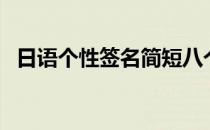 日语个性签名简短八个字（日语个性签名）