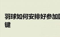 羽球如何安排好参加国际比赛的行程将十分关键