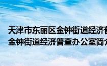 天津市东丽区金钟街道经济普查办公室（关于天津市东丽区金钟街道经济普查办公室简介）