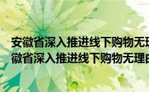 安徽省深入推进线下购物无理由退货工作若干措施（关于安徽省深入推进线下购物无理由退货工作若干措施介绍）