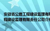 安徽省公路工程建设监理有限责任公司（关于安徽省公路工程建设监理有限责任公司介绍）