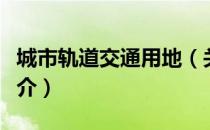 城市轨道交通用地（关于城市轨道交通用地简介）