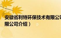 安徽省利特环保技术有限公司（关于安徽省利特环保技术有限公司介绍）