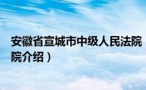 安徽省宣城市中级人民法院（关于安徽省宣城市中级人民法院介绍）