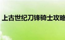 上古世纪刀锋骑士攻略（上古世纪刀锋骑士）