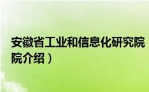 安徽省工业和信息化研究院（关于安徽省工业和信息化研究院介绍）