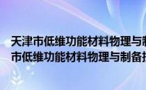 天津市低维功能材料物理与制备技术重点实验室（关于天津市低维功能材料物理与制备技术重点实验室简介）