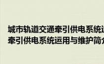 城市轨道交通牵引供电系统运用与维护（关于城市轨道交通牵引供电系统运用与维护简介）