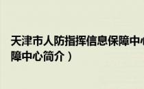 天津市人防指挥信息保障中心（关于天津市人防指挥信息保障中心简介）