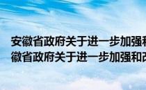 安徽省政府关于进一步加强和改进统计工作的通知（关于安徽省政府关于进一步加强和改进统计工作的通知介绍）