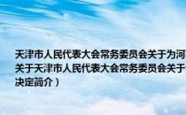 天津市人民代表大会常务委员会关于为河西区等四个区增加区或乡人大代表名额的决定（关于天津市人民代表大会常务委员会关于为河西区等四个区增加区或乡人大代表名额的决定简介）