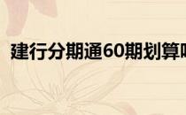 建行分期通60期划算吗（建行分期通60期）